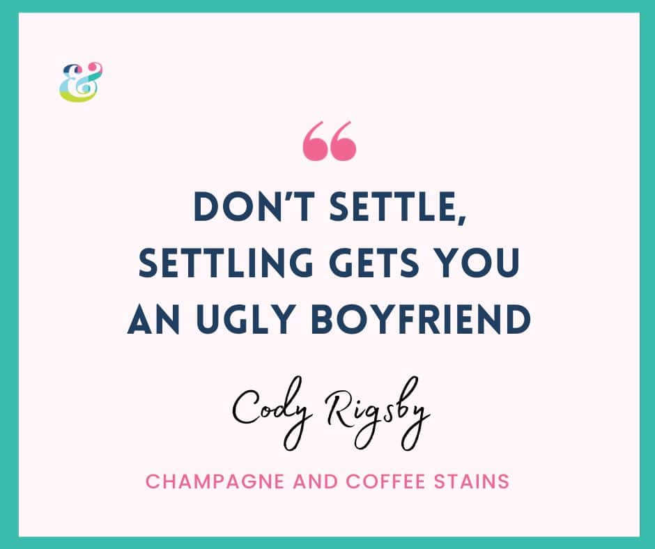 don't settle, settling gets you an ugly boyfriend