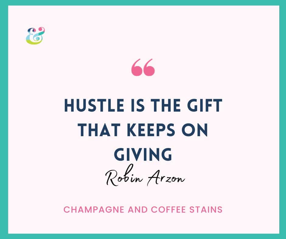hustle is the gift that keeps on giving - Robin Arzon