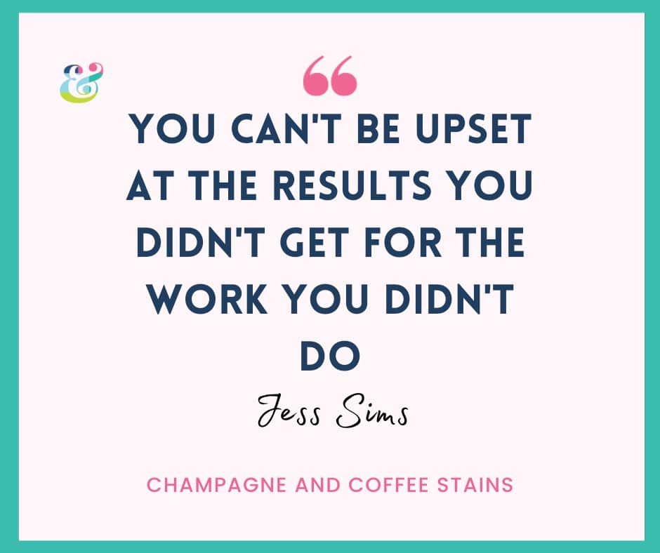 you can't be upset at the results you didn't get for the work you didn't do