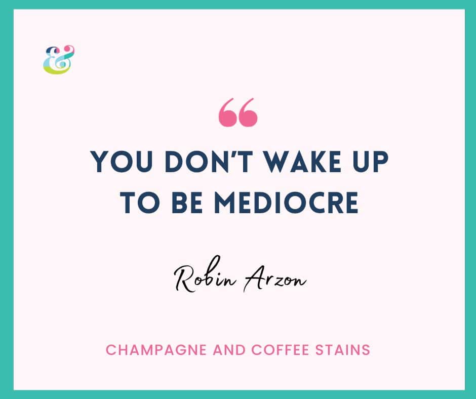 you don't wake up to be mediocre